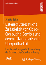 Datenschutzrechtliche Zulässigkeit von Cloud-Computing-Services und deren teilautomatisierte Überprüfbarkeit - Annika Selzer