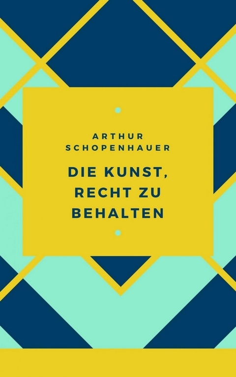 Schopenhauer - Die Kunst, Recht zu behalten - Arthur Schopenhauer