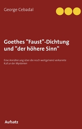 Goethes "Faust"-Dichtung und "der höhere Sinn" - George Cebadal