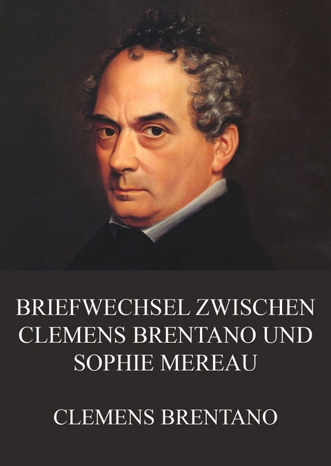 Briefwechsel zwischen Clemens Brentano und Sophie Mereau - Clemens Brentano