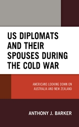 US Diplomats and Their Spouses during the Cold War -  Anthony J. Barker