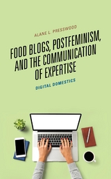 Food Blogs, Postfeminism, and the Communication of Expertise -  Alane L. Presswood