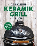 Das kleine Keramikgrill-Buch - Fabian Beck, Giuseppe Messina, Rob Reinkemeyer, Stephan Stohl