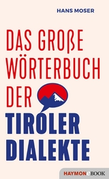 Das große Wörterbuch der Tiroler Dialekte - Hans Moser