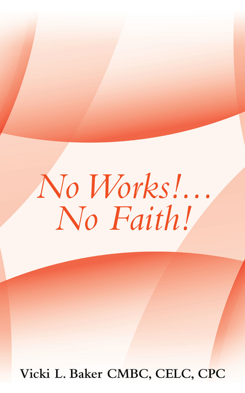 No Works!...No Faith! - Vicki L. Baker CMBC CELC CPC
