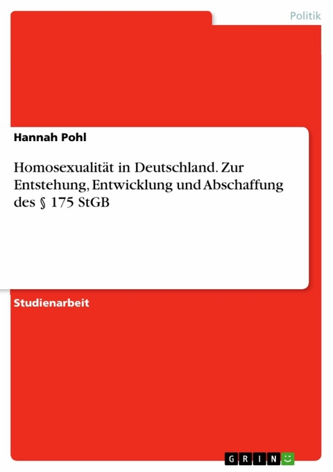 Homosexualität in Deutschland. Zur Entstehung, Entwicklung und Abschaffung des  § 175 StGB - Hannah Pohl