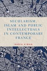 Secularism, Islam and Public Intellectuals in Contemporary France -  Nadia Kiwan