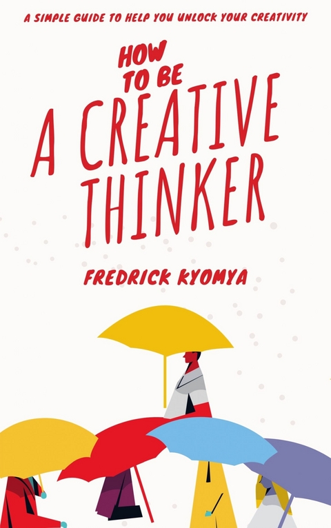 How to be a creative thinker -  Fredrick Kyomya