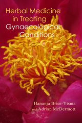 Herbal Medicine in Treating Gynaecological Conditions Volume 1 - Hananja Brice-Ytsma, Adrian McDermott