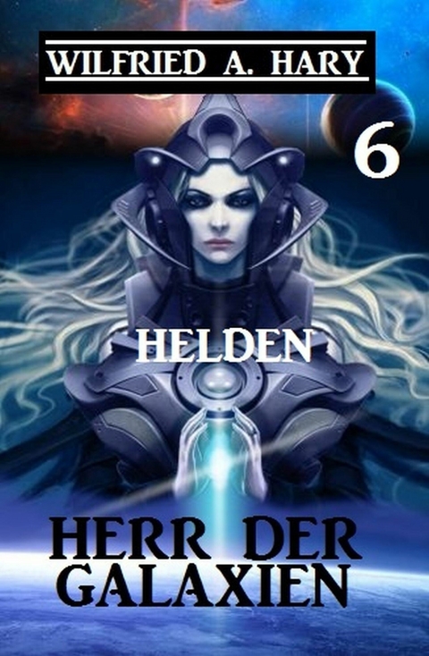 Herr der Galaxien 6 - Helden -  Wilfried A. Hary