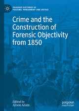 Crime and the Construction of Forensic Objectivity from 1850 - 