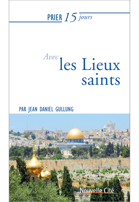 Prier 15 jours avec les lieux saints - Jean-Daniel Gullung