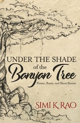 Under the Shade of the Banyan Tree : Poems, Rants, and Short Stories -  Simi K. Rao