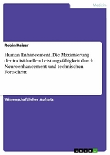 Human Enhancement. Die Maximierung der individuellen Leistungsfähigkeit  durch Neuroenhancement und technischen Fortschritt - Robin Kaiser