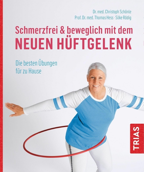 Schmerzfrei & beweglich mit dem neuen Hüftgelenk - Christoph Schönle, Silke Rödig, Thomas Hess