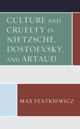 Culture and Cruelty in Nietzsche, Dostoevsky, and Artaud -  Max Statkiewicz