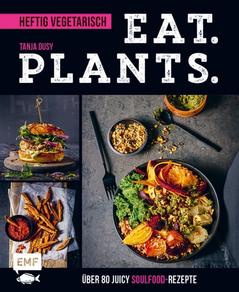 Eat. Plants. – Heftig vegetarisch - Tanja Dusy
