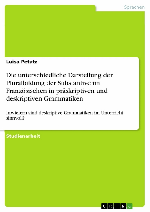 Die unterschiedliche Darstellung der Pluralbildung der Substantive im Französischen in präskriptiven und deskriptiven Grammatiken - Luisa Petatz