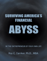 Surviving America's Financial Abyss - Be the Entrepreneur of Your Own Life -  Carriker Ph.D. MBA Roy C. Carriker Ph.D. MBA