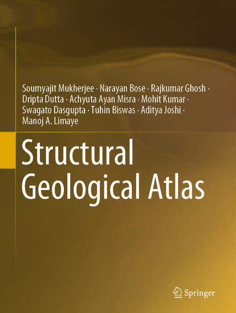 Structural Geological Atlas -  Tuhin Biswas,  Soumyajit Mukherjee,  Narayan Bose,  Swagato Dasgupta,  Dripta Dutta,  Rajkumar Ghosh,  Aditya Joshi,  Mohit Kumar,  Manoj A. Limaye,  Achyuta Ayan Misra