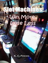 Slot Machines: Win More, Lose Less -  Powers K. C. Powers