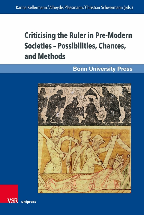 Criticising the Ruler in Pre-Modern Societies - Possibilities, Chances and Methods -  Karina Kellermann,  Alheydis Plassmann,  Christian Schwermann