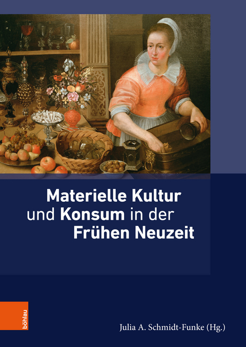 Materielle Kultur und Konsum in der Frühen Neuzeit -  Julia A. Schmidt-Funke,  Kim Siebenhüner,  Lucas Burkart,  Mark Häberlein,  Monica Juneja