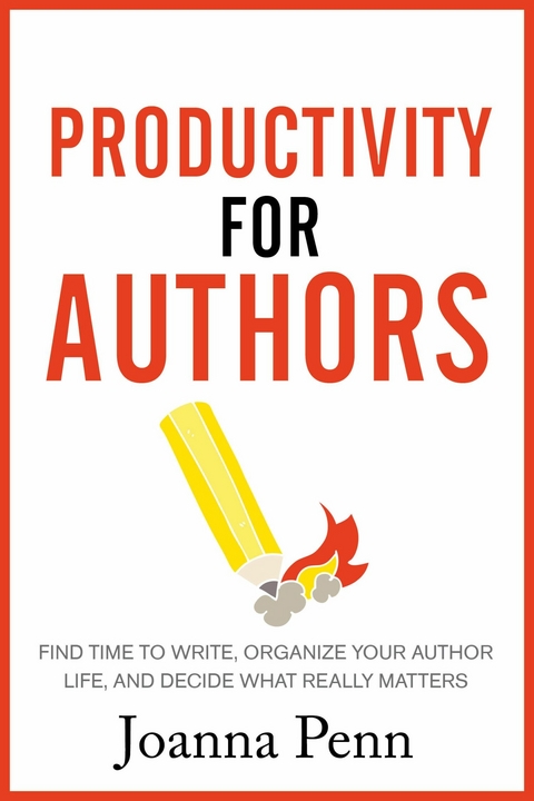 Productivity For Authors : Find Time to Write, Organize your Author Life, and Decide what Really Matters -  Joanna Penn