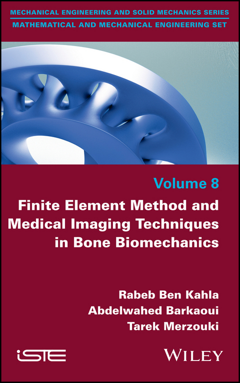 Finite Element Method and Medical Imaging Techniques in Bone Biomechanics -  Abdelwahed Barkaoui,  Rabeb Ben Kahla,  Tarek Merzouki