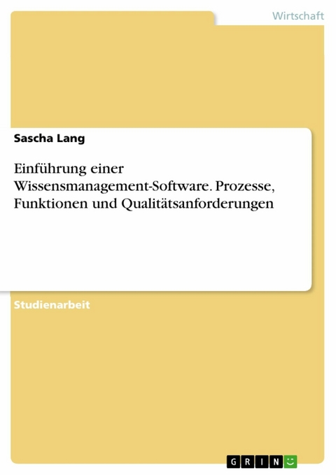 Einführung einer Wissensmanagement-Software. Prozesse, Funktionen und Qualitätsanforderungen - Sascha Lang