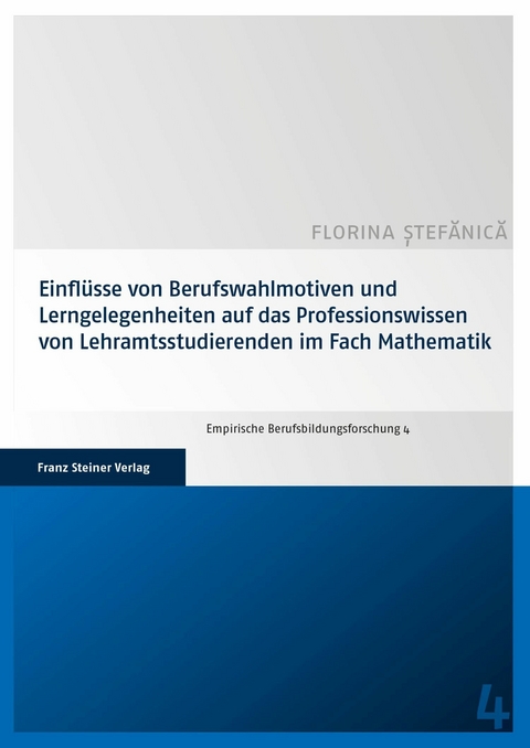 Einflüsse von Berufswahlmotiven und Lerngelegenheiten auf das Professionswissen von Lehramtsstudierenden im Fach Mathematik -  Florina Stefanica