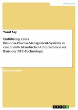 Einführung eines Business-Process-Management-Systems in einem mittelständischen Unternehmen auf Basis der NFC-Technologie - Yusuf Say
