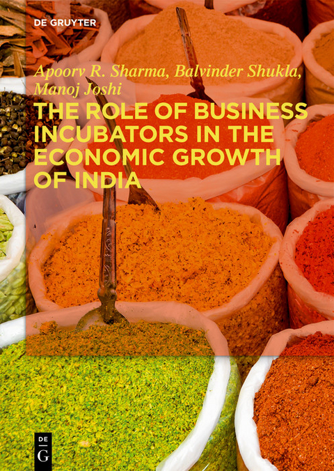 The Role of Business Incubators in the Economic Growth of India -  Apoorv R. Sharma,  Balvinder Shukla,  Manoj Joshi