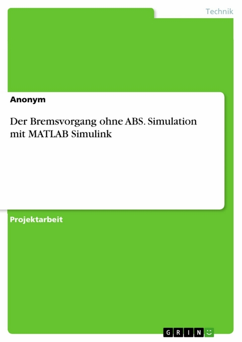 Der Bremsvorgang ohne ABS. Simulation mit MATLAB Simulink -  Ann-Kathrin Wehrhahn