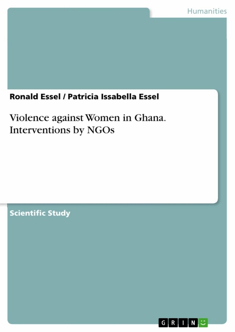 Violence against Women in Ghana. Interventions by NGOs -  Ronald Essel,  Patricia Issabella Essel
