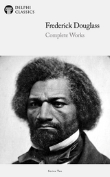 Delphi Complete Works of Frederick Douglass (Illustrated) - Frederick Douglass