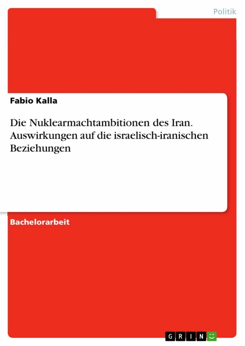 Die Nuklearmachtambitionen des Iran. Auswirkungen auf die israelisch-iranischen Beziehungen -  Fabio Kalla