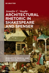 Architectural Rhetoric in Shakespeare and Spenser -  Jennifer C. Vaught