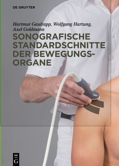 Sonografische Standardschnitte der Bewegungsorgane -  Hartmut Gaulrapp,  Wolfgang Hartung,  Axel Goldmann