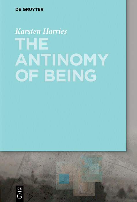 The Antinomy of Being -  Karsten Harries