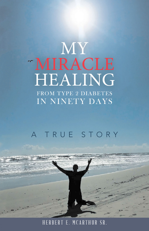 My Miracle Healing from Type 2 Diabetes in Ninety Days - Herbert E. McArthur Sr.