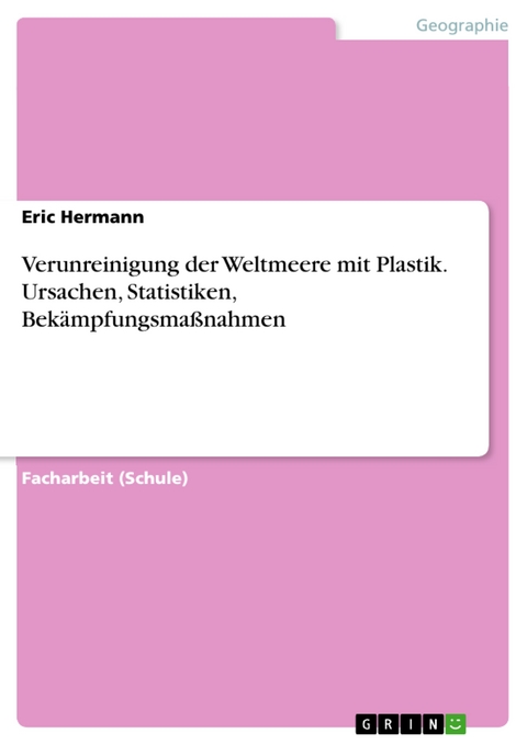 Verunreinigung der Weltmeere mit Plastik. Ursachen, Statistiken, Bekämpfungsmaßnahmen - Eric Hermann