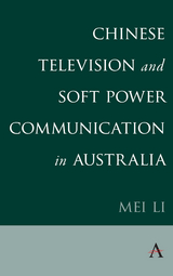 Chinese Television and Soft Power Communication in Australia - Mei Li