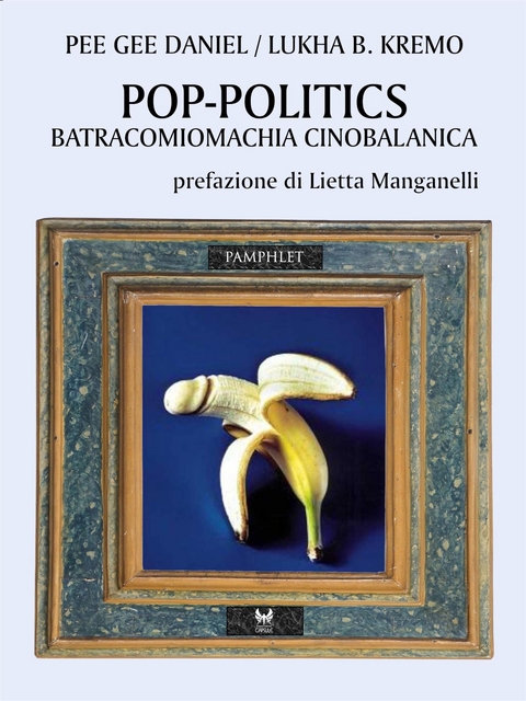 Pop-politics. Batracomiomachia cinobalanica - Lukha B. Kremo, Pee Gee Daniel, Lietta Manganelli