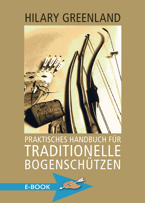 Praktisches Handbuch für traditionelle Bogenschützen - Hilary Greenland