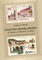 Geschichte lebendig halten – Erlesenes, Erfahrenes, Erlebtes - Angelika Hofmann