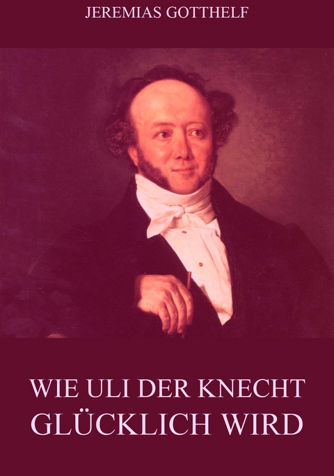 Wie Uli der Knecht glücklich wird - Jeremias Gotthelf