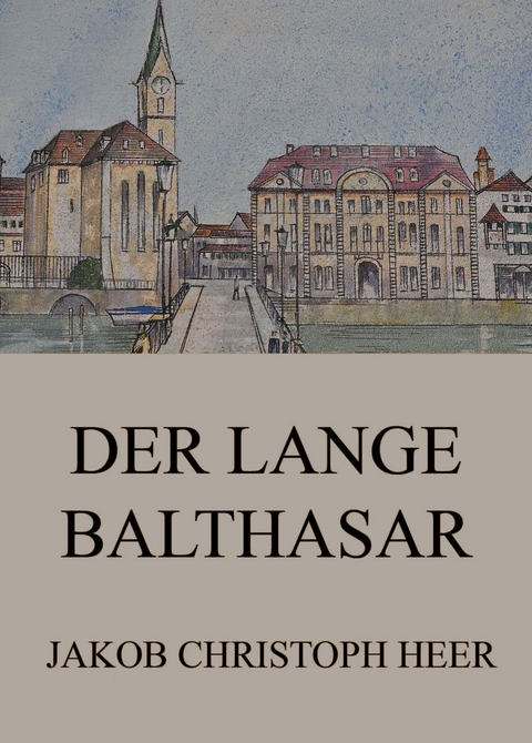 Der lange Balthasar - Jakob Christoph Heer