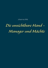 Die unsichtbare Hand - Manager und Mächte - Johannes Witt