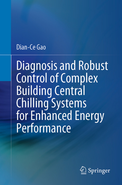 Diagnosis and Robust Control of Complex Building Central Chilling Systems for Enhanced Energy Performance -  Dian-Ce Gao